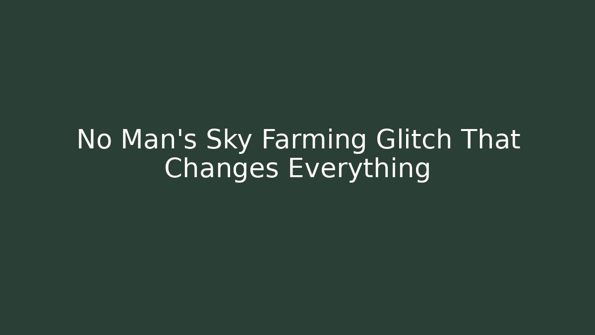 No Man's Sky Farming Glitch That Changes Everything