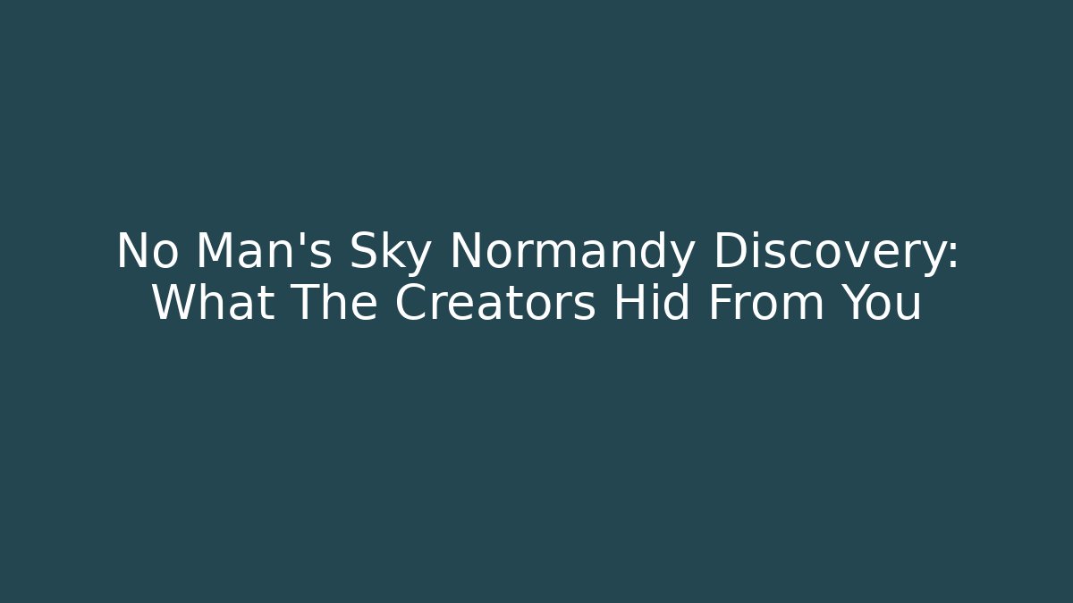 No Man's Sky Normandy Discovery: What The Creators Hid From You