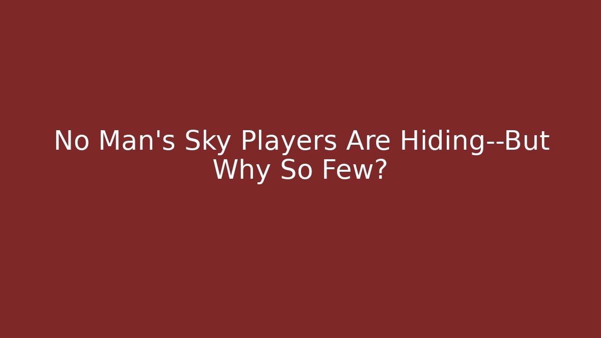 No Man's Sky Players Are Hiding—But Why So Few?