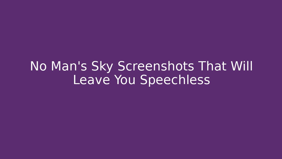 No Man's Sky Screenshots That Will Leave You Speechless