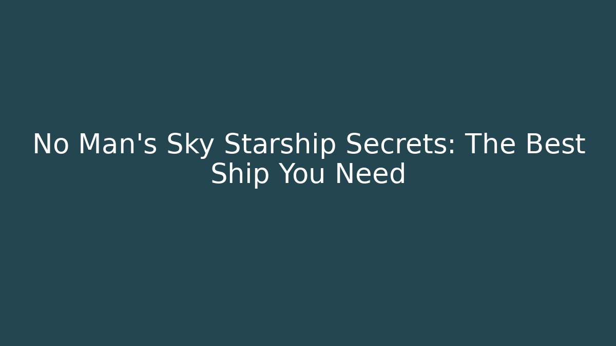 No Man's Sky Starship Secrets: The Best Ship You Need