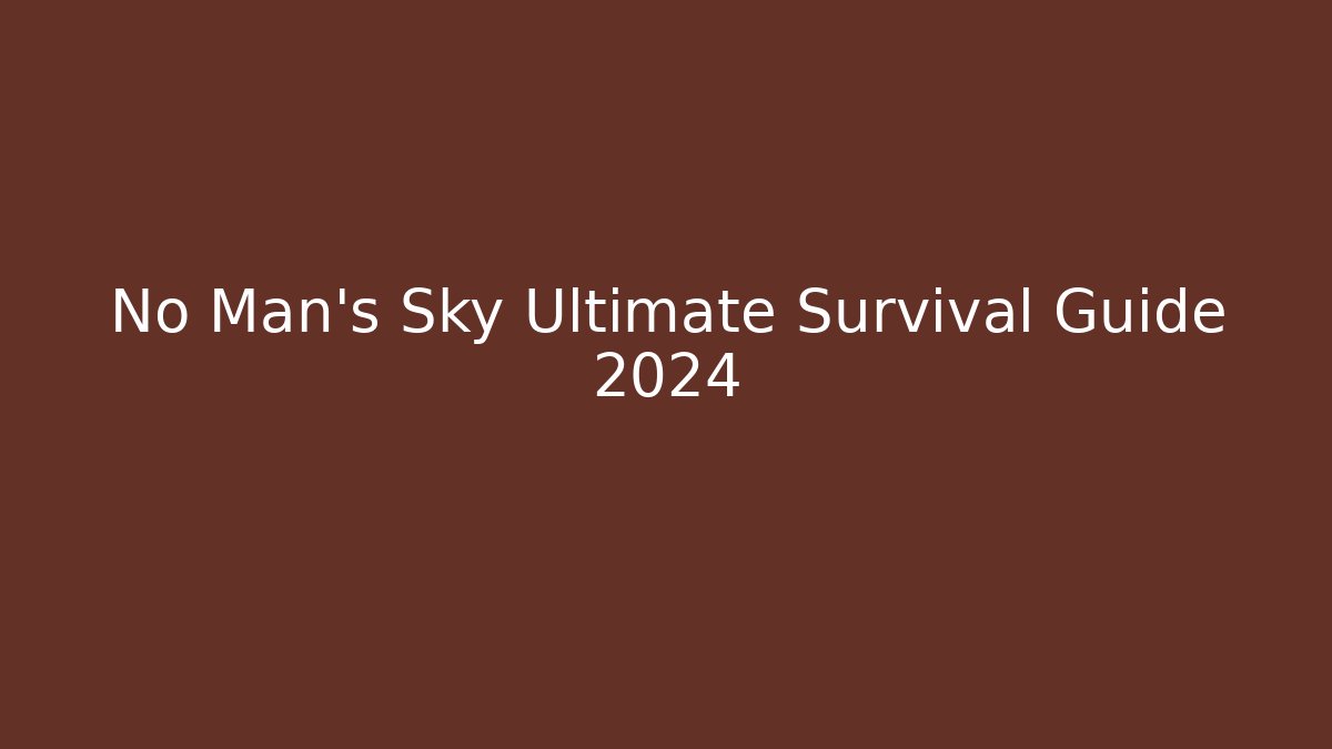 No Man's Sky Ultimate Survival Guide 2024