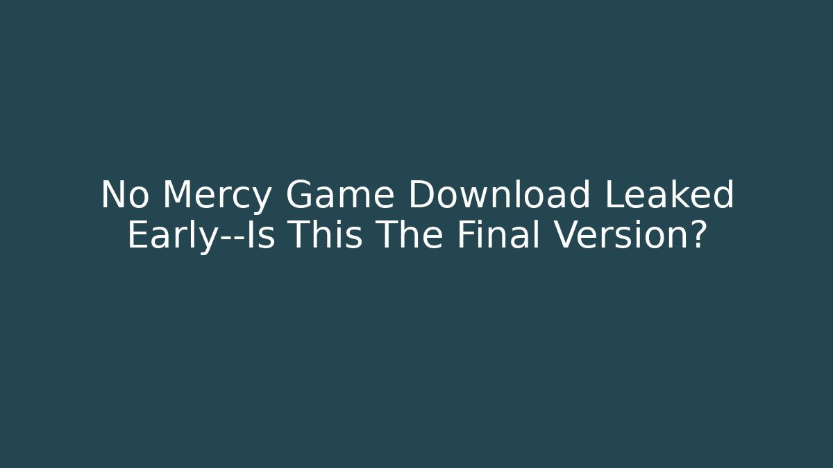 No Mercy Game Download Leaked Early—Is This The Final Version?