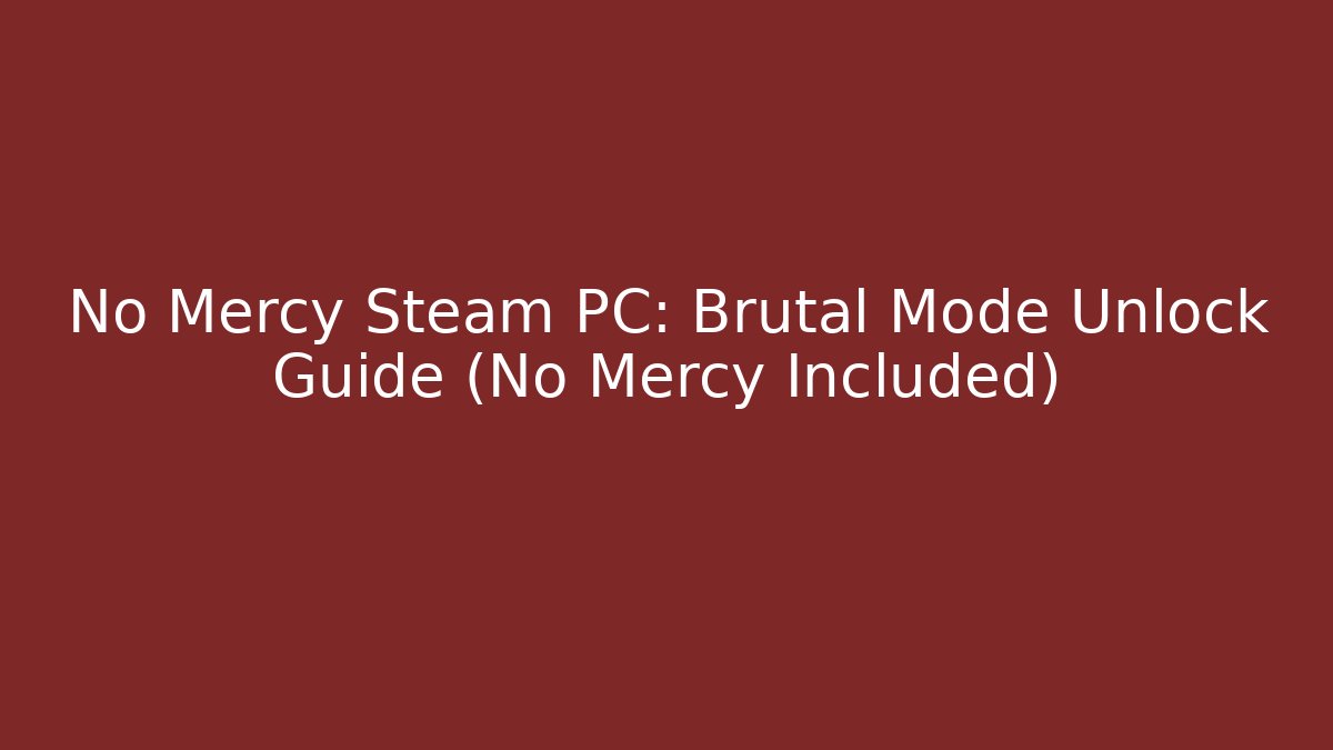 No Mercy Steam PC: Brutal Mode Unlock Guide (No Mercy Included)