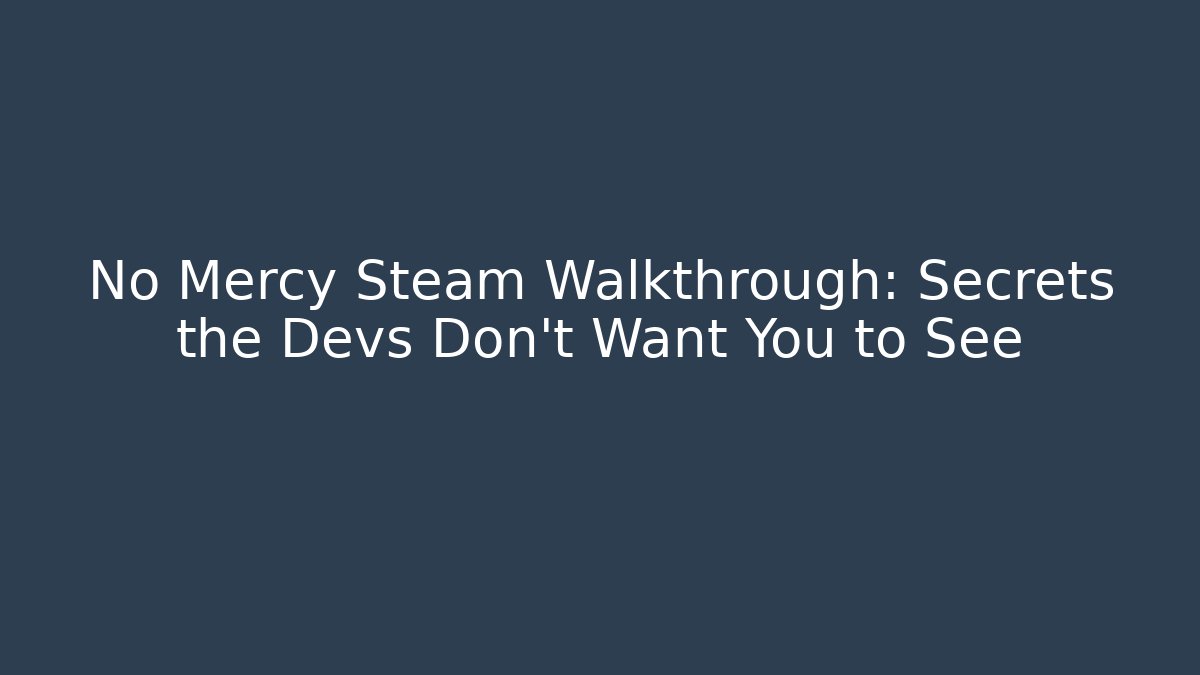 No Mercy Steam Walkthrough: Secrets the Devs Don’t Want You to See