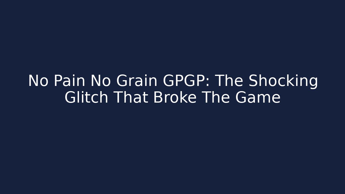 No Pain No Grain GPGP: The Shocking Glitch That Broke The Game
