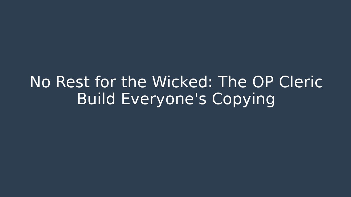 No Rest for the Wicked: The OP Cleric Build Everyone's Copying