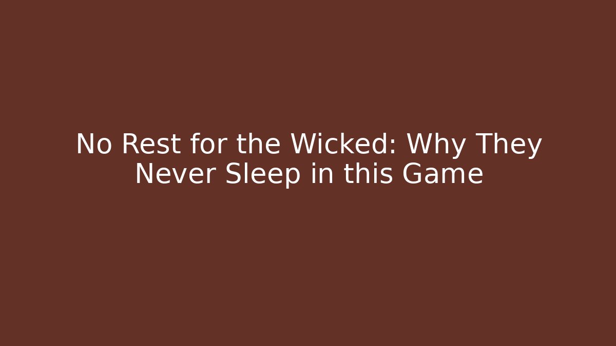 No Rest for the Wicked: Why They Never Sleep in this Game