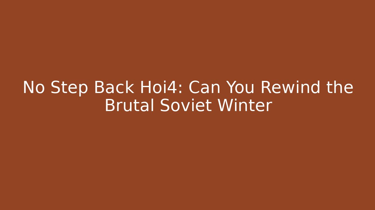 No Step Back Hoi4: Can You Rewind the Brutal Soviet Winter - Método de Aprovação
