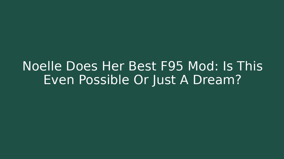Noelle Does Her Best F95 Mod: Is This Even Possible Or Just A Dream?