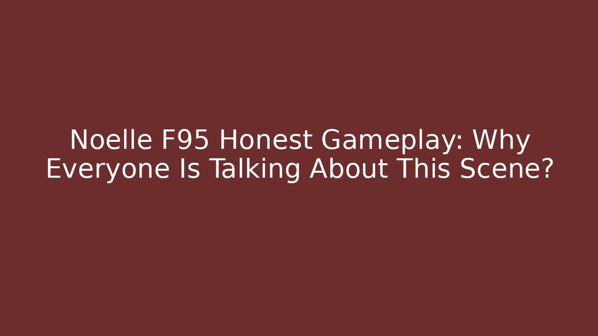 Noelle F95 Honest Gameplay: Why Everyone Is Talking About This Scene?