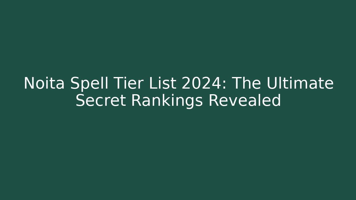 Noita Spell Tier List 2024: The Ultimate Secret Rankings Revealed