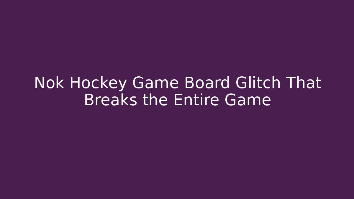 Nok Hockey Game Board Glitch That Breaks the Entire Game
