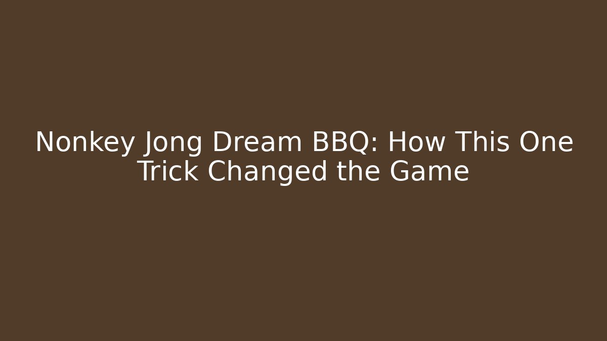 Nonkey Jong Dream BBQ: How This One Trick Changed the Game - Método de Aprovação