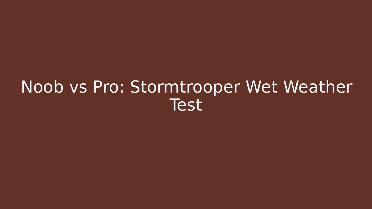 Noob vs Pro: Stormtrooper Wet Weather Test