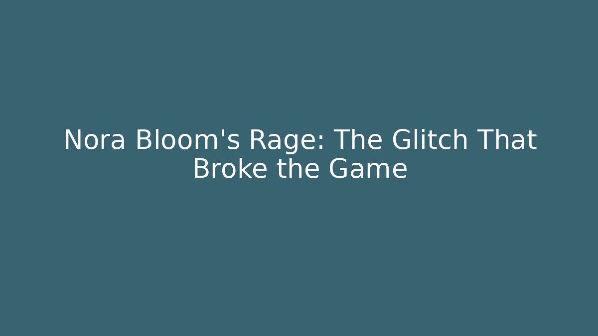 Nora Bloom's Rage: The Glitch That Broke the Game - Método de Aprovação