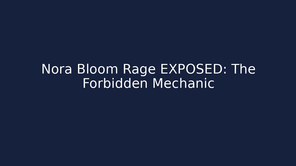 Nora Bloom Rage EXPOSED: The Forbidden Mechanic