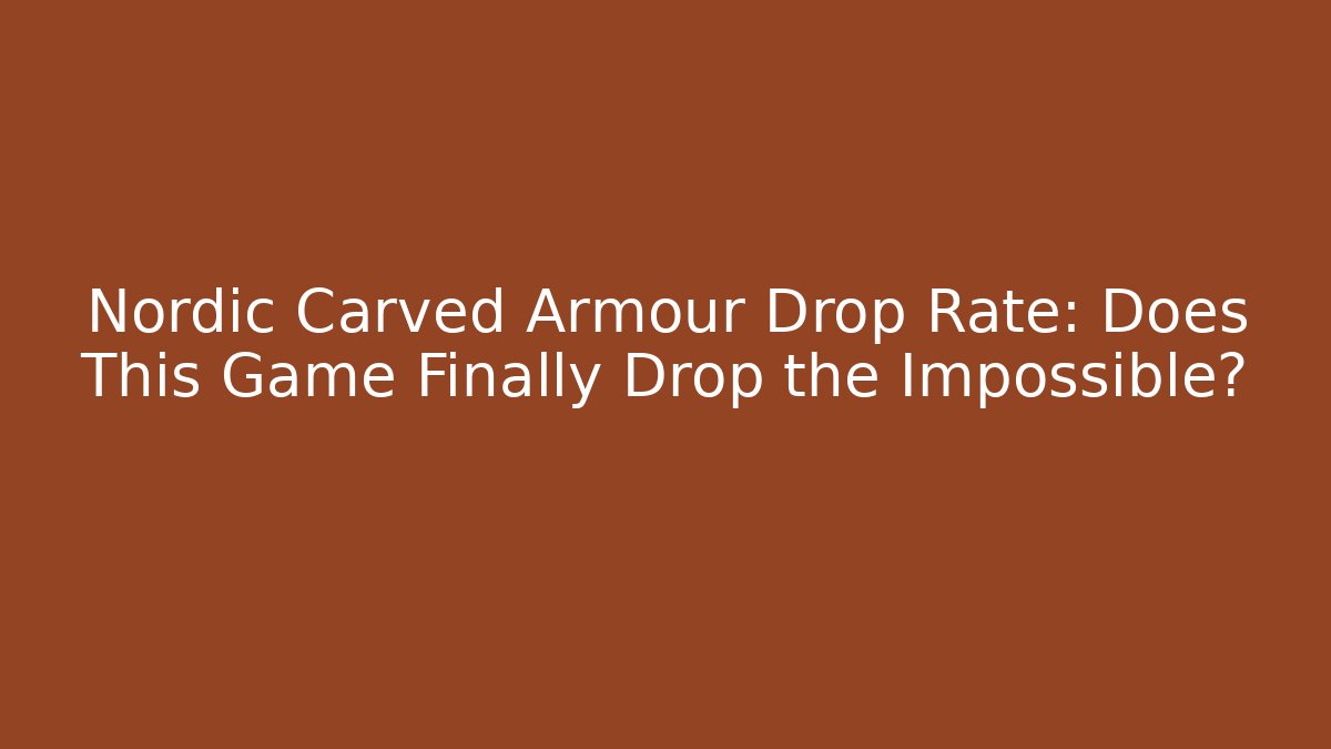Nordic Carved Armour Drop Rate: Does This Game Finally Drop the Impossible?