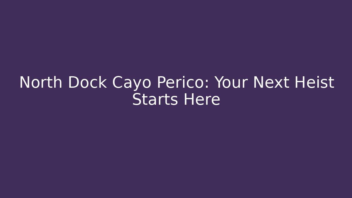 North Dock Cayo Perico: Your Next Heist Starts Here - Método de Aprovação