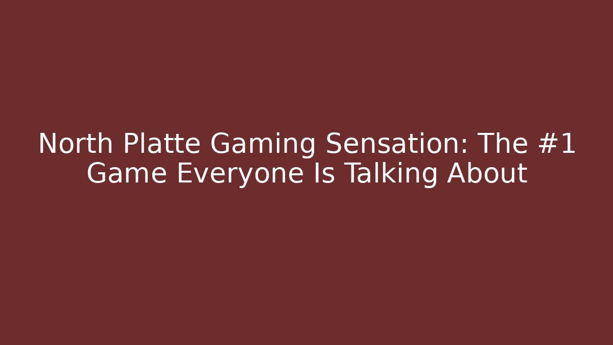 North Platte Gaming Sensation: The #1 Game Everyone Is Talking About
