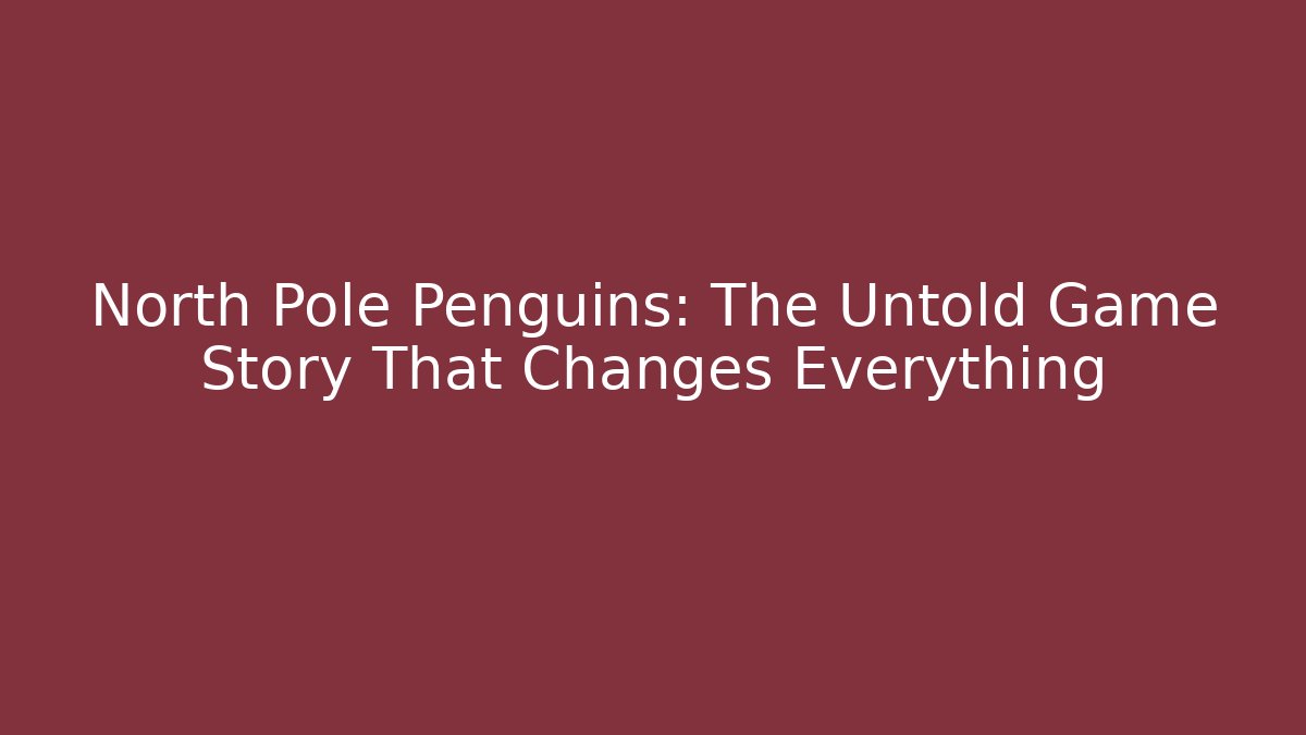 North Pole Penguins: The Untold Game Story That Changes Everything