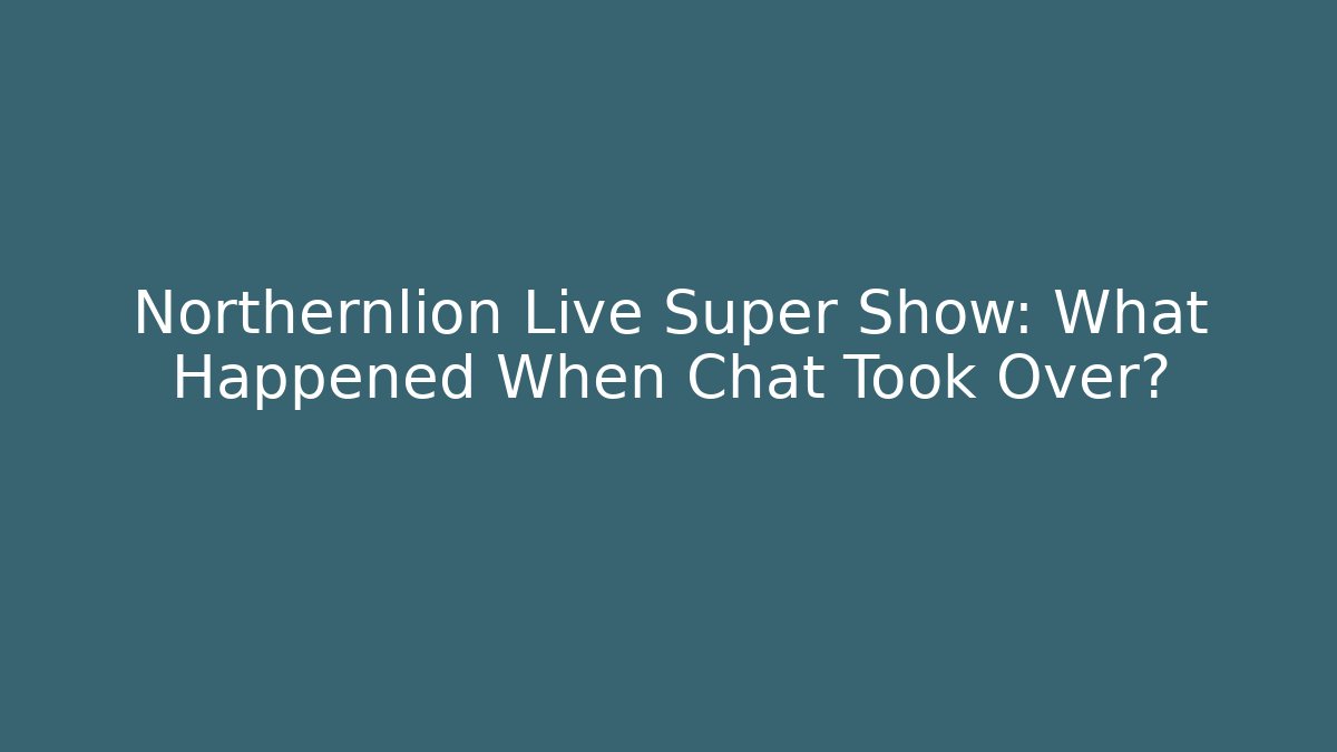 Northernlion Live Super Show: What Happened When Chat Took Over?