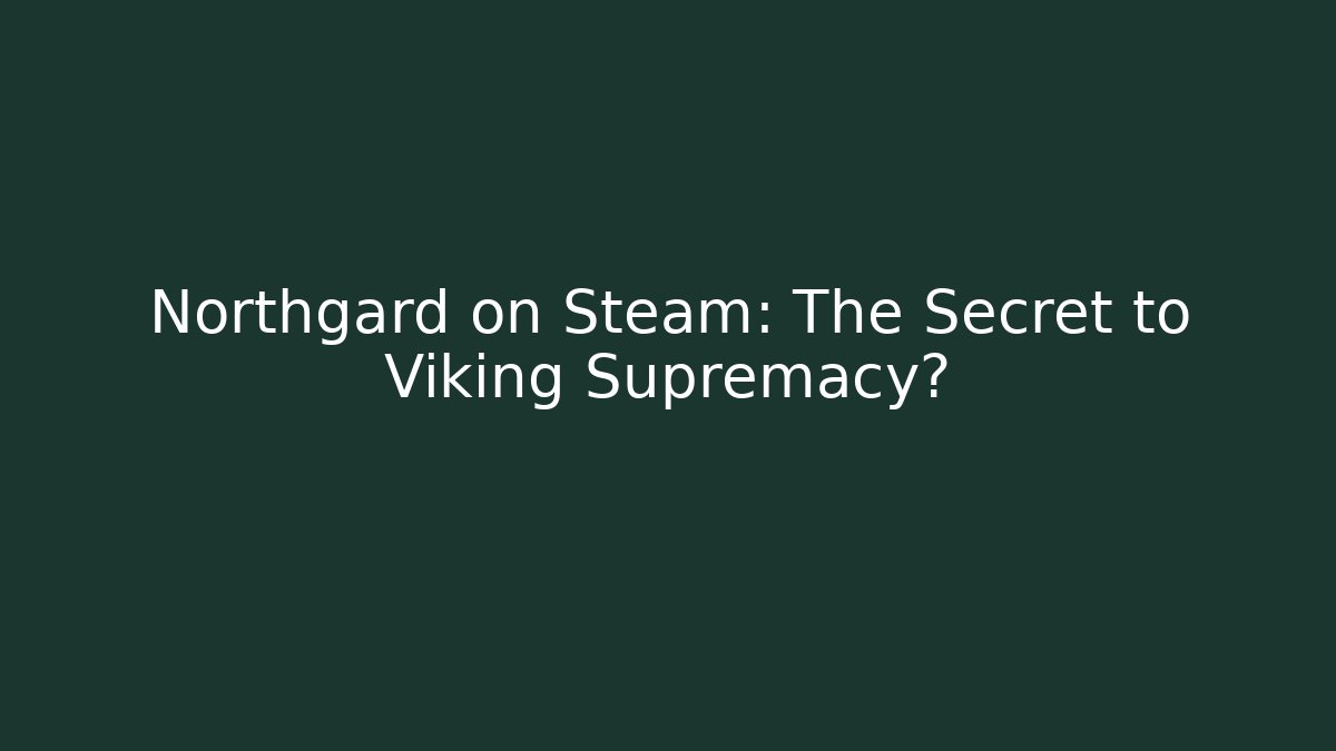 Northgard on Steam: The Secret to Viking Supremacy?