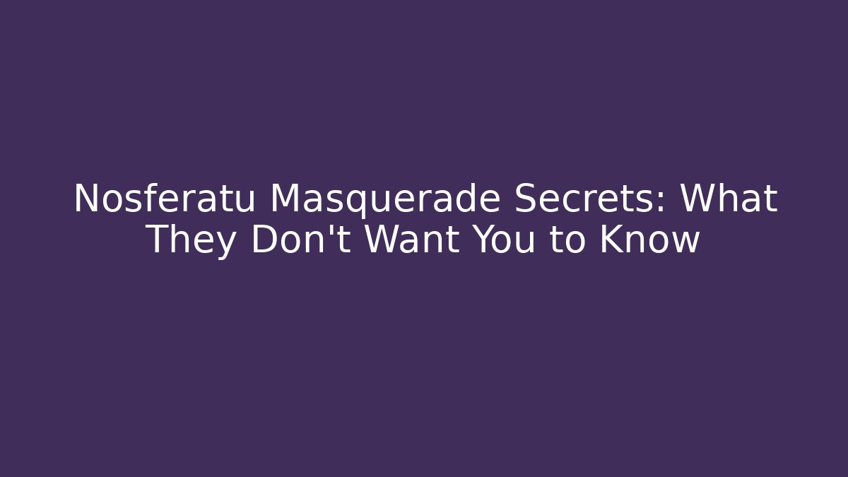 Nosferatu Masquerade Secrets: What They Don't Want You to Know