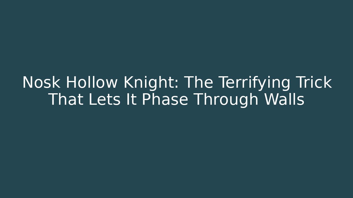 Nosk Hollow Knight: The Terrifying Trick That Lets It Phase Through Walls