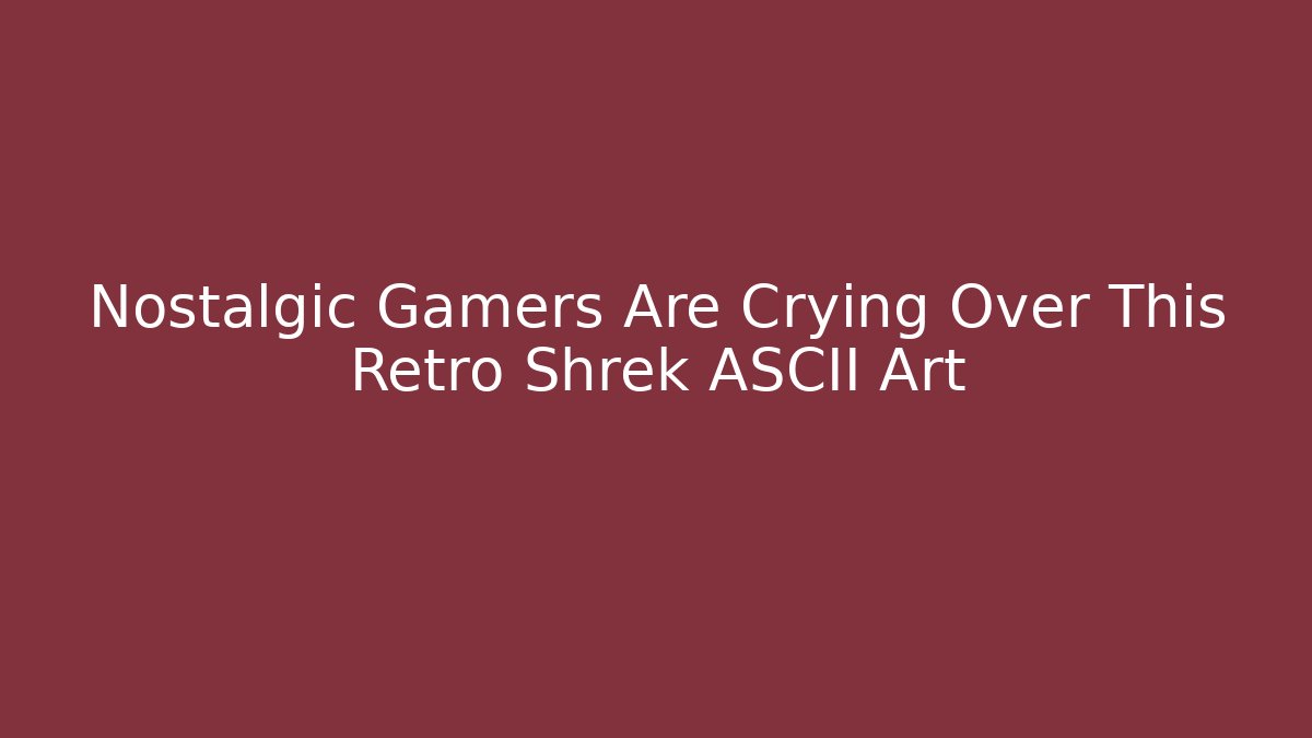 Nostalgic Gamers Are Crying Over This Retro Shrek ASCII Art - Método de Aprovação