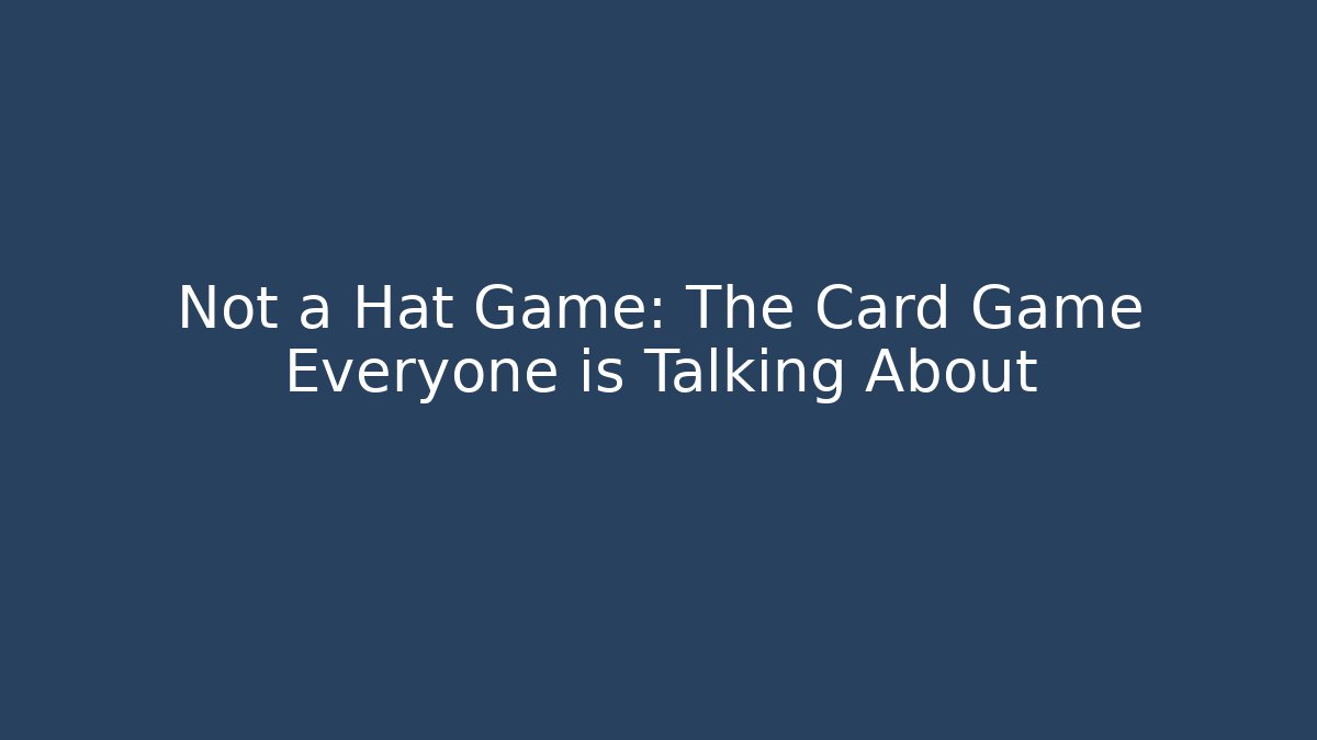Not a Hat Game: The Card Game Everyone is Talking About - Método de Aprovação