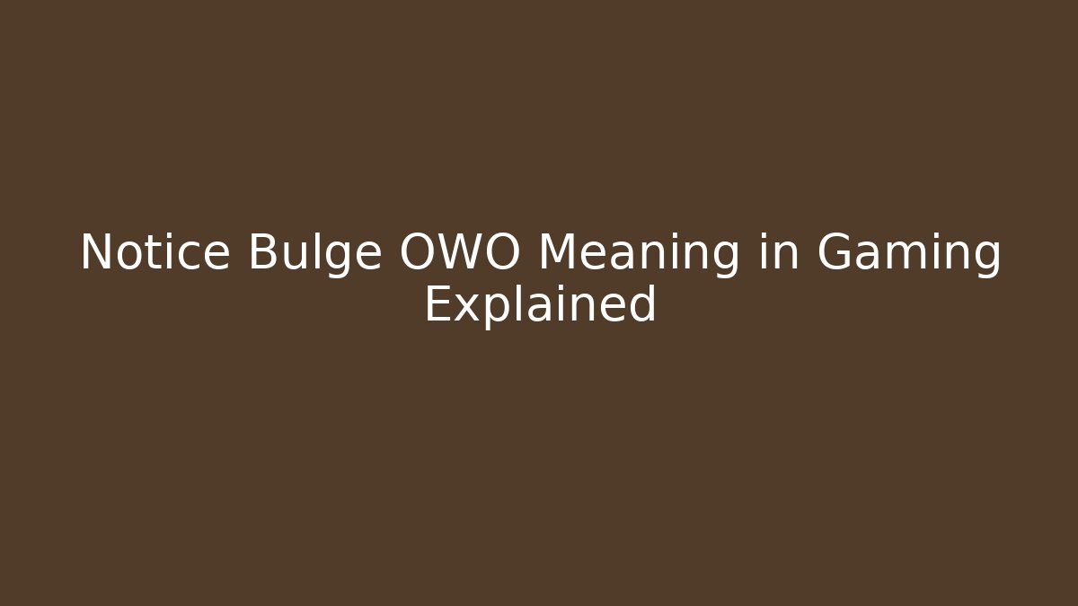 Notice Bulge OWO Meaning in Gaming Explained