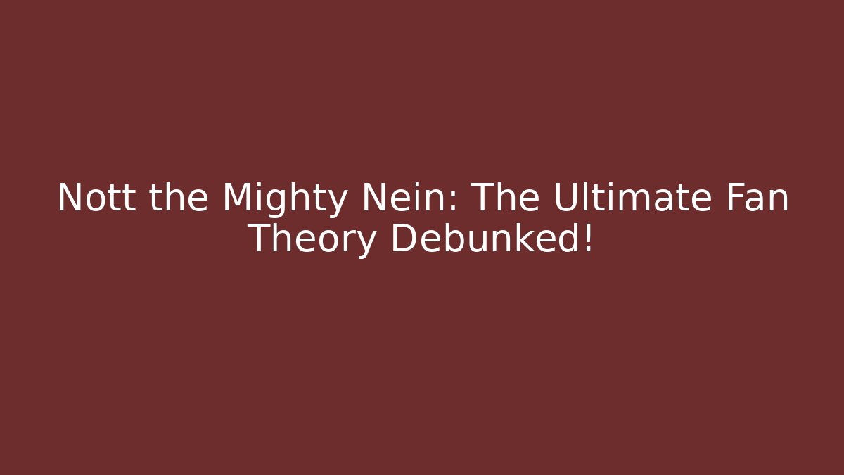 Nott the Mighty Nein: The Ultimate Fan Theory Debunked!