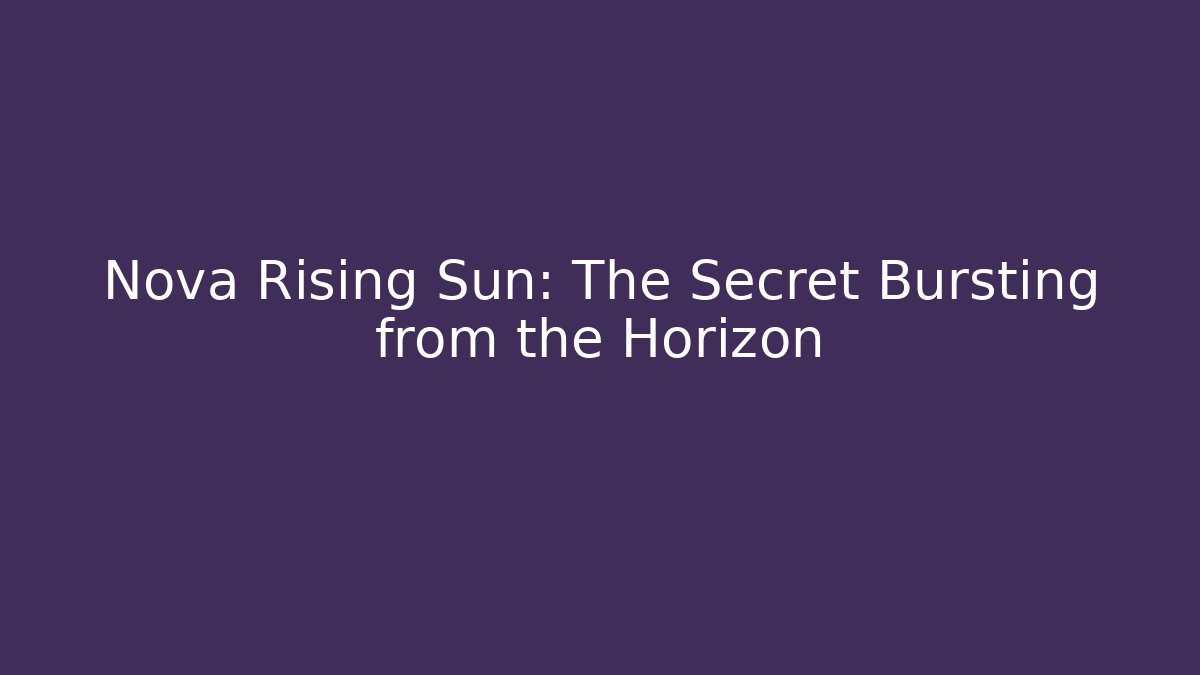 Nova Rising Sun: The Secret Bursting from the Horizon