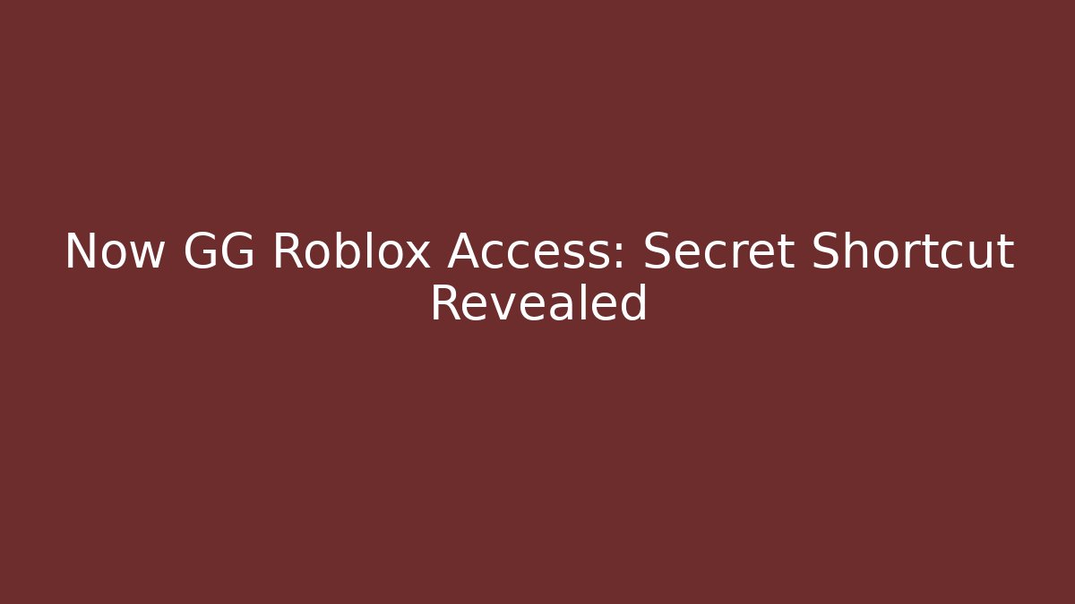 Now GG Roblox Access: Secret Shortcut Revealed