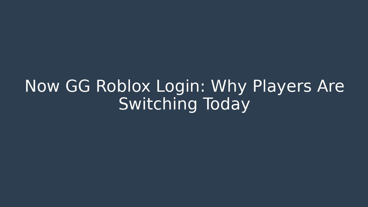 Now GG Roblox Login: Why Players Are Switching Today