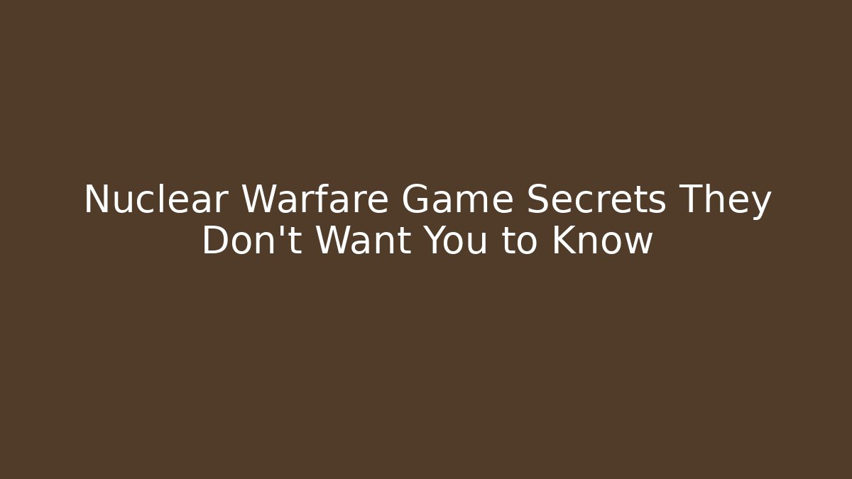 Nuclear Warfare Game Secrets They Don't Want You to Know