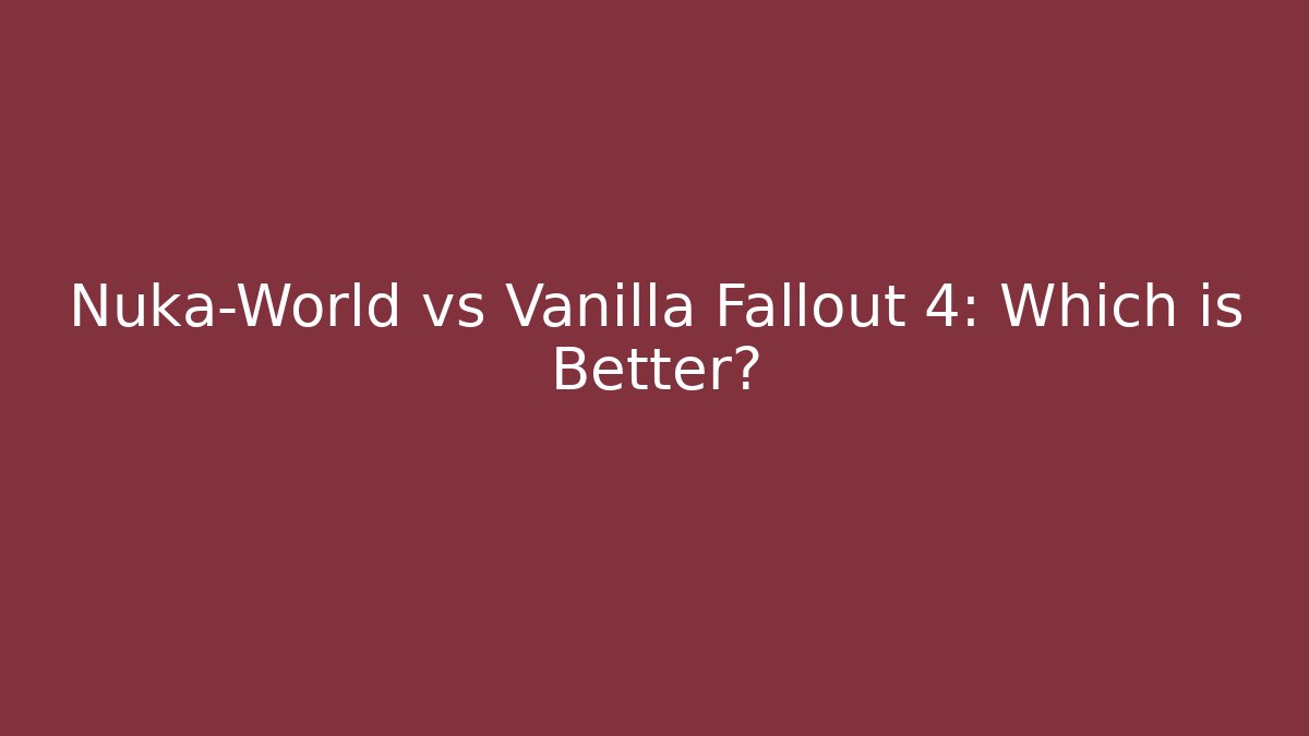 Nuka-World vs Vanilla Fallout 4: Which is Better?