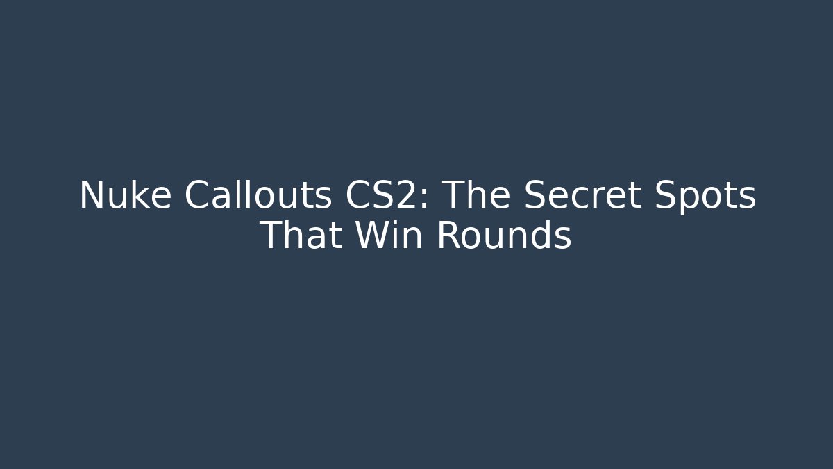 Nuke Callouts CS2: The Secret Spots That Win Rounds