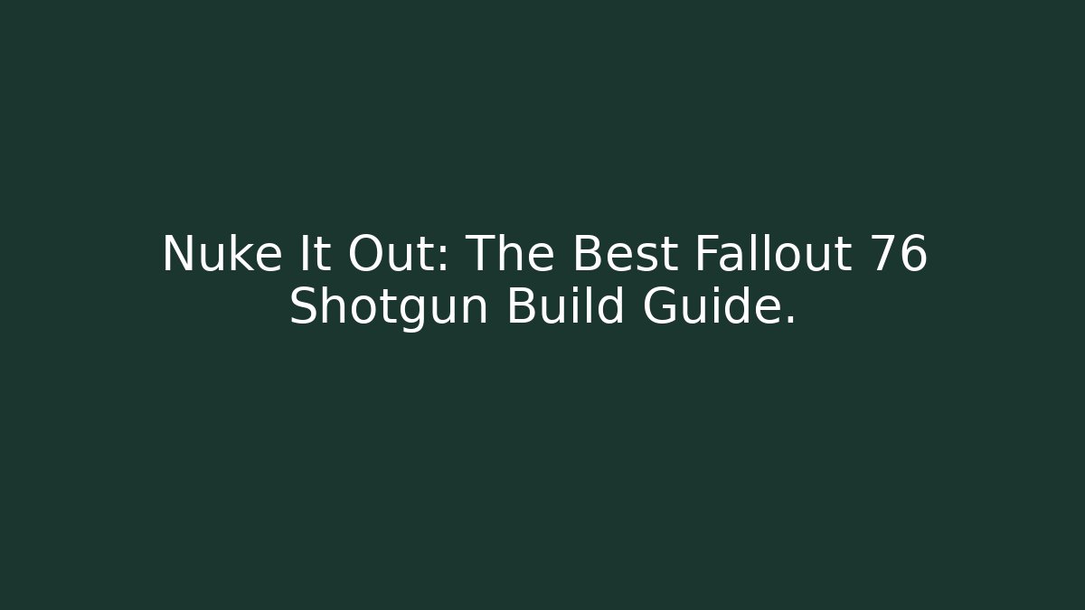 Nuke It Out: The Best Fallout 76 Shotgun Build Guide. - Método de Aprovação