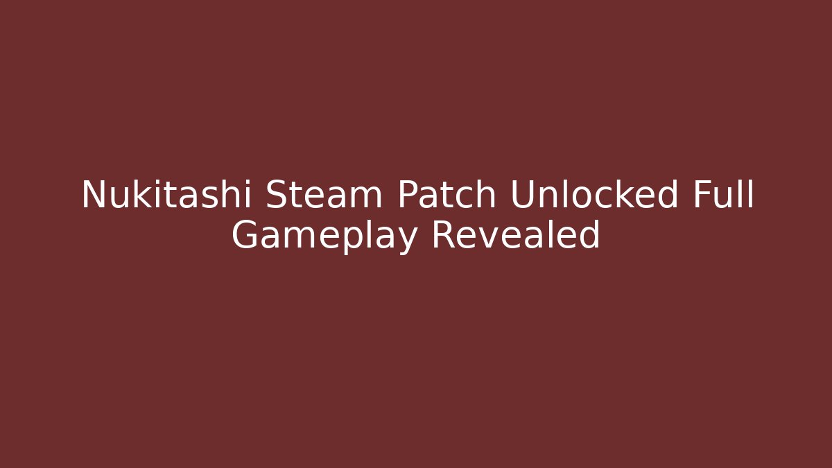 Nukitashi Steam Patch Unlocked Full Gameplay Revealed - Método de Aprovação