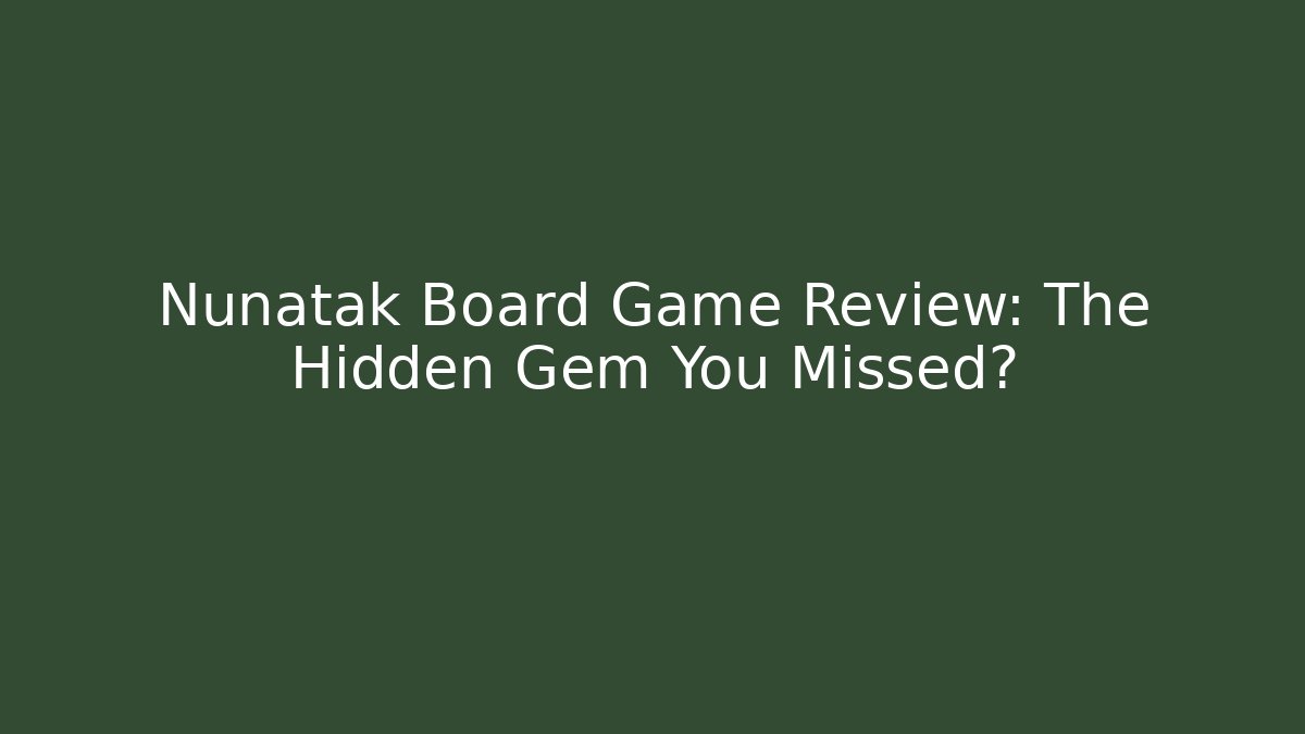 Nunatak Board Game Review: The Hidden Gem You Missed?