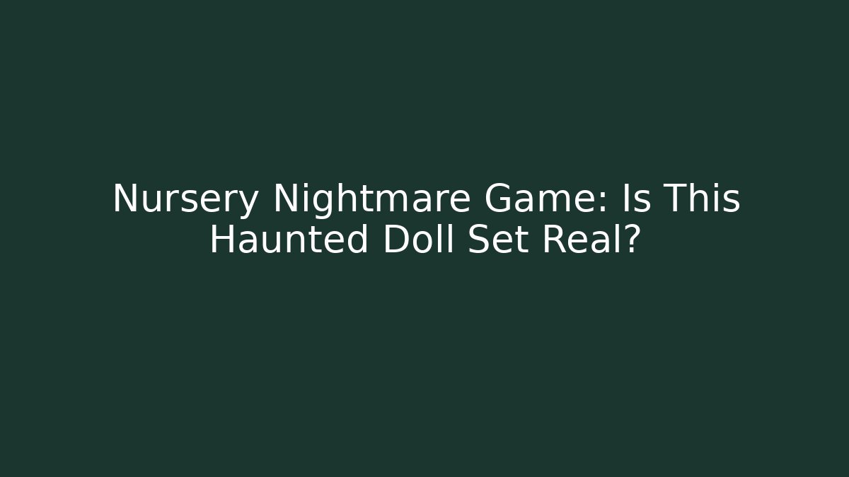Nursery Nightmare Game: Is This Haunted Doll Set Real?