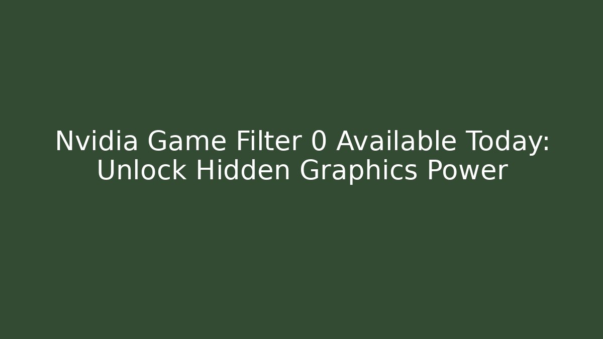 Nvidia Game Filter 0 Available Today: Unlock Hidden Graphics Power - Método de Aprovação