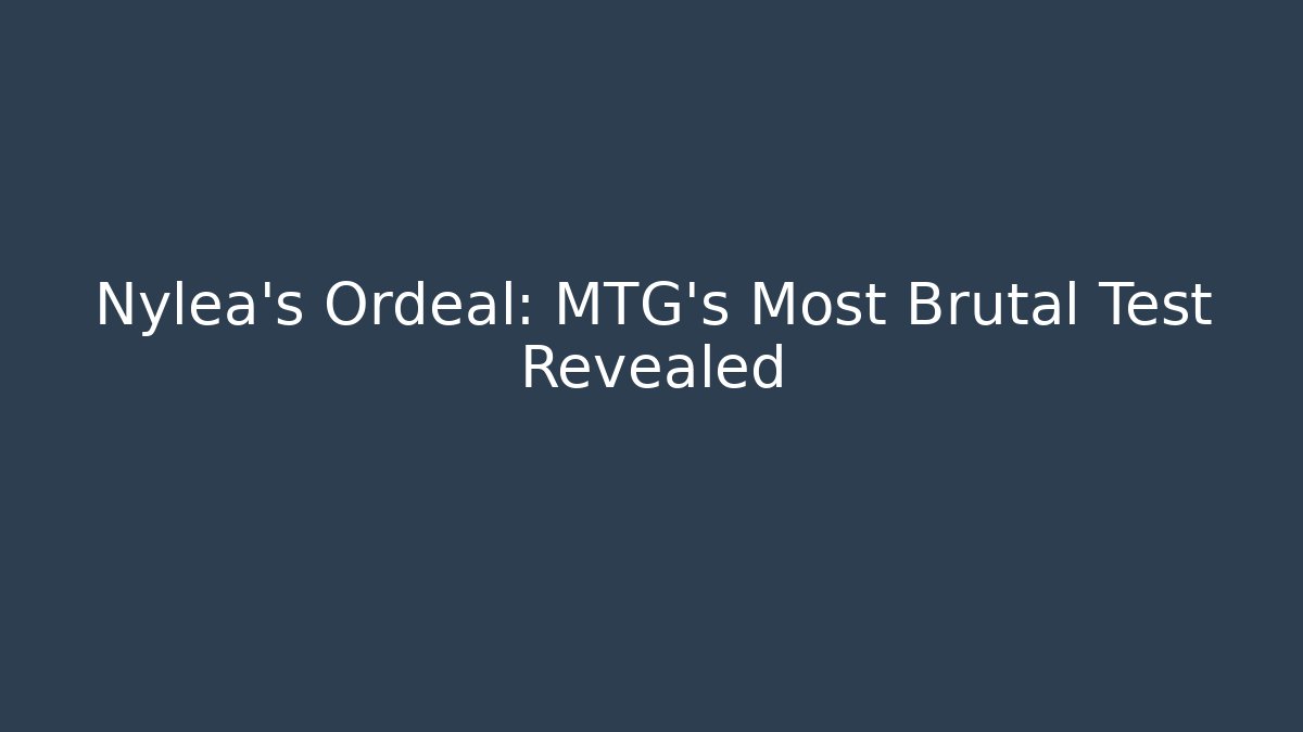 Nylea’s Ordeal: MTG’s Most Brutal Test Revealed
