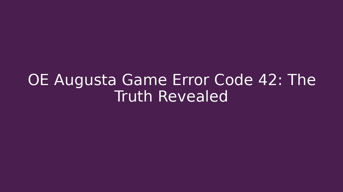OE Augusta Game Error Code 42: The Truth Revealed