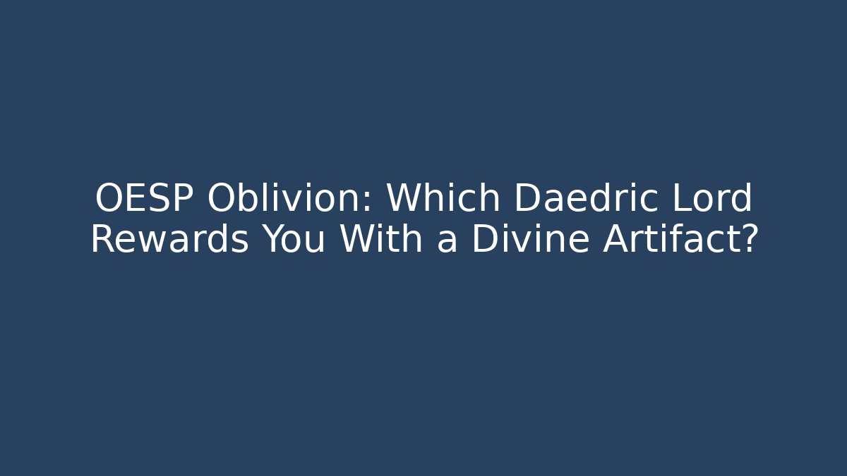 OESP Oblivion: Which Daedric Lord Rewards You With a Divine Artifact?