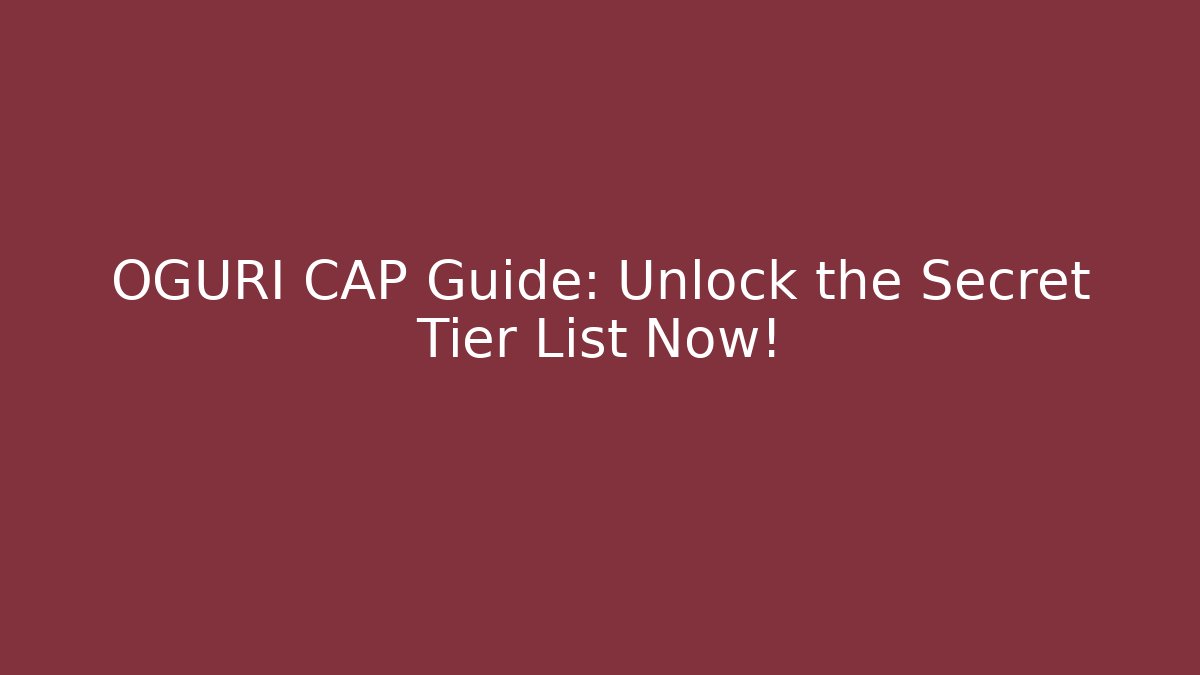 OGURI CAP Guide: Unlock the Secret Tier List Now!