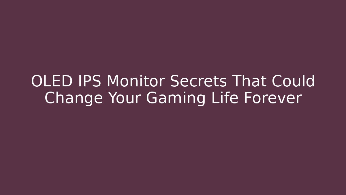 OLED IPS Monitor Secrets That Could Change Your Gaming Life Forever