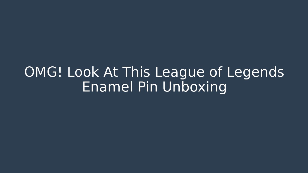 OMG! Look At This League of Legends Enamel Pin Unboxing